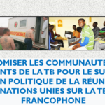 Autonomiser les communautés et les survivants de la TB pour le suivi de la Déclaration Politique de la réunion de haut niveau des Nations Unies sur la TB en Afrique Francophone.